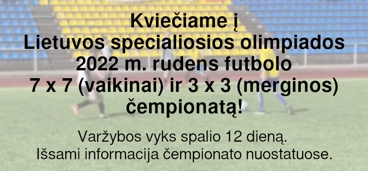 Kviečiame į Lietuvos specialiosios olimpiados 2022 m. rudens futbolo 7 x 7 (vaikinai) ir 3 x 3 (merginos) čempionatą! (Nuostatai viduje)