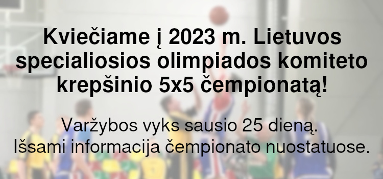 Kviečiame į 2023 m. Lietuvos specialiosios olimpiados komiteto krepšinio 5×5 čempionatą! (Nuostatai viduje)
