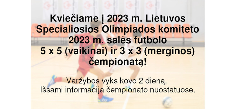 Kviečiame į 2023 m. Lietuvos Specialiosios Olimpiados komiteto 2023 m. salės futbolo 5 x 5 (vaikinai) ir 3 x 3 (merginos) čempionatą! (Nuostatai viduje)