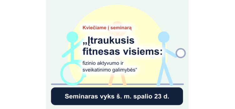 Kviečiame į seminarą „Įtraukusis fitnesas visiems: fizinio aktyvumo ir sveikatinimo galimybės“ Kviečiame į seminarą „Įtraukusis fitnesas visiems: fizinio aktyvumo ir sveikatinimo galimybės“
